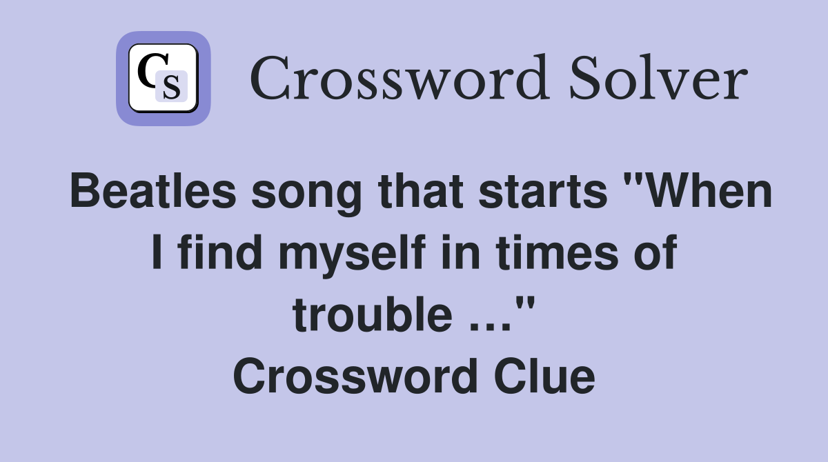 Beatles song that starts "When I find myself in times of trouble